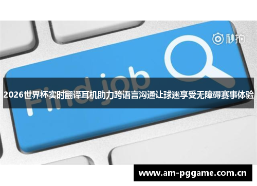 2026世界杯实时翻译耳机助力跨语言沟通让球迷享受无障碍赛事体验 2026世界杯实时翻译耳机助力跨语言沟通让球迷享受无障碍赛事体验