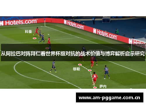 从阿拉巴对阵拜仁看世界杯级对抗的战术价值与博弈解析启示研究 从阿拉巴对阵拜仁看世界杯级对抗的战术价值与博弈解析启示研究
