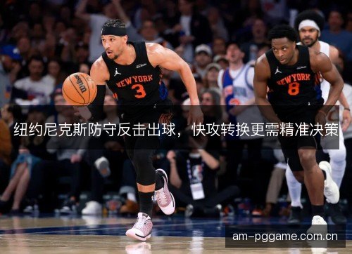 纽约尼克斯防守反击出球，快攻转换更需精准决策